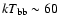 $kT_{\rm bb}\sim 60$