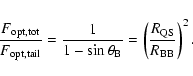 \begin{displaymath}\frac{F_{\rm opt, tot}}{F_{\rm opt, tail}} = \frac{1}{1-\sin\theta_{\rm B}} = \left(\frac{R_{\rm QS}}{R_{\rm BB}}\right)^2 .
\end{displaymath}