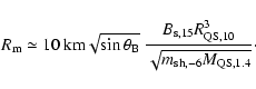 \begin{displaymath}R_{\rm m} \simeq 10\ {\rm km}\sqrt{\sin\theta_{\rm B}}\ \frac...
...{\rm QS, 10}^3}
{\sqrt{m_{\rm sh, -6} M_{\rm QS, 1.4}}} \cdot
\end{displaymath}
