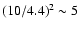 $ (10/4.4)^2\sim 5$