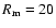 $R_{\rm m}= 20$
