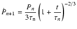 $\displaystyle \dot{P}_{n+1} = \frac{P_{n}}{3\tau_{\rm n}}
\left (1+\frac{t}{\tau_{n}}\right)^{-2/3}$