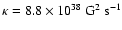 $\kappa = 8.8\times 10^{38}~\rm {G}^2~\rm {s}^{-1}$