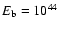 $E_{\rm b}= 10^{44}$