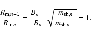 \begin{displaymath}\frac{R_{{\rm m,} n+1}}{R_{{\rm m,}n}}
= \frac{B_{n+1}}{B_{n}} \sqrt{\frac{m_{{\rm sh,}n}}{m_{{\rm sh,}n+1}}} = 1 .
\end{displaymath}