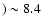 $)\sim 8.4$