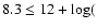 $8.3 \leq 12+\log($