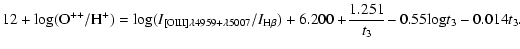 $\displaystyle 12 + {\rm log}({\rm O}^{++}/{\rm H}^+) =
{\rm log}(I_{{{\rm [O}{\...
.../I_{\rm H\beta})
+ 6.200 +\! \frac{1.251}{t_3}\! - 0.55{\rm log}t_3 - 0.014t_3.$
