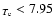 $_{T_{\rm e}}<7.95$