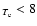 $_{T_{\rm e}}<8$