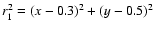 $r_{1}^{2}=\left(x-0.3\right)^{2}+\left(y-0.5\right)^{2}$