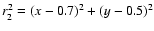$r_{2}^{2}=\left(x-0.7\right)^{2}+\left(y-0.5\right)^{2}$