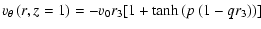 $\displaystyle v_{\theta}\left(r,z=1\right) = - v_{0} r_{3} [1+\tanh\left(p \left( 1- q r_{3} \right)\right)]$