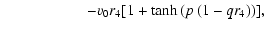 $\displaystyle \qquad \qquad\quad\;\; - v_{0} r_{4} [1+\tanh\left(p \left( 1- q r_{4} \right)\right)],$