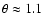 $\theta \approx 1.1$