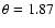 $\theta =1.87$