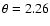 $\theta=2.26$