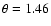 $\theta=1.46$