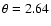 $\theta =2.64$