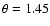 $\theta =1.45$