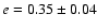 $e=0.35\pm 0.04$