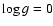 $\log g = 0$