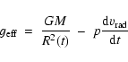 \begin{displaymath}g_{\rm eff} ~=~ {{G M} \over {R^2(t)}} ~-~ p {{{\rm d} v_{\rm rad}} \over {{\rm d}t}}
\end{displaymath}