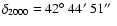 $\delta _{2000}=42\hbox {$^\circ $ }44\hbox {$^\prime $ }51\hbox {$^{\prime \prime }$ }$