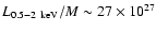 $L_{\rm0.5{-}2~keV}/M \sim 27\times10^{27}$