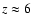 $z\approx6$
