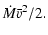 $\displaystyle \dot{M}\bar{v}^2/2.$