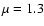 $\mu=1.3$