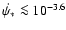 $\dot{\psi_*}\la10^{-3.6}$