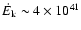 $\dot{E}_{\rm k}\sim4\times10^{41}$