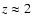 $z\approx2$