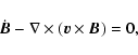 \begin{displaymath}\dot{\vec{B}} - \nabla \times (\vec{v} \times \vec{B}) = 0,
\end{displaymath}