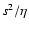 $s^2 / \eta$