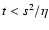 $t < s^2 / \eta$