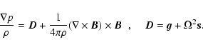 \begin{displaymath}\frac{\nabla p}{\rho} = \vec{D} + \frac{1}{4 \pi \rho}
(\nab...
...\vec{B} \;\;, \;\;\;\;
\vec{D} = \vec{g} + \Omega^{2} \vec{s}.
\end{displaymath}