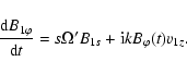 \begin{displaymath}\frac{{\rm d }B_{1 \varphi}}{{\rm d }t} = s \Omega' B_{1s } +
{\rm i} k B_{\varphi}(t) v_{1z}.
\end{displaymath}