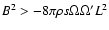 $B^2 > -8 \pi \rho s \Omega \Omega'
L^2$