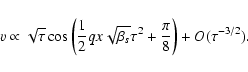 \begin{displaymath}v \propto \sqrt{\tau} \cos \left( \frac{1}{2} q x \sqrt{\beta_s} \tau^2 +
\frac{\pi}{8} \right) + O(\tau^{-3/2}).
\end{displaymath}