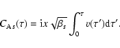 \begin{displaymath}C_{{\rm A}s}(\tau) = {\rm i} x \sqrt{\beta_{s}} \int^{\tau}_{0} v(\tau') {\rm d} \tau'.
\end{displaymath}
