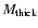 $M_{\rm thick}$