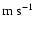 ${\rm m~ s^{-1}}$