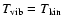 $T_{\rm vib}=T_{\rm kin}$