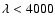 $\lambda< 4000$