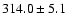 $314.0\pm5.1$