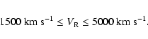 \begin{eqnarray*}1500~{\rm km~s}^{-1} \le V_{\rm R} \le 5000~{\rm km~s}^{-1}.
\end{eqnarray*}