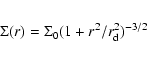 \begin{eqnarray*}\Sigma(r) = \Sigma_0 ( 1 +r^2/r_{\rm d}^2 )^{-3/2}
\end{eqnarray*}
